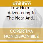Low Hum - Adventuring In The Near And Far cd