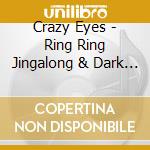 Crazy Eyes - Ring Ring Jingalong & Dark Heart Singalong cd musicale di Crazy Eyes