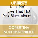 Keb' Mo' - Live That Hot Pink Blues Album (2 Cd) cd musicale di Keb Mo
