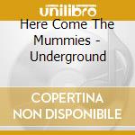 Here Come The Mummies - Underground cd musicale di Here Come The Mummies
