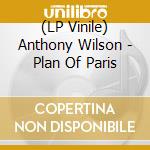 (LP Vinile) Anthony Wilson - Plan Of Paris lp vinile