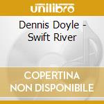 Dennis Doyle - Swift River cd