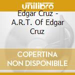 Edgar Cruz - A.R.T. Of Edgar Cruz cd