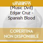 (Music Dvd) Edgar Cruz - Spanish Blood cd musicale