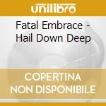 Fatal Embrace - Hail Down Deep cd