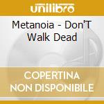Metanoia - Don'T Walk Dead cd musicale