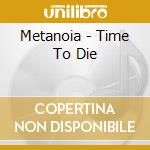 Metanoia - Time To Die cd