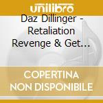Daz Dillinger - Retaliation Revenge & Get B cd musicale di Daz Dillinger