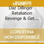 Daz Dillinger - Retaliation Revenge & Get B cd