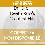Dr. Dre - Death Row's Greatest Hits cd musicale di Dr. Dre