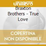 Braxton Brothers - True Love