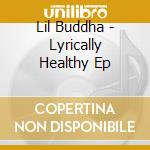 Lil Buddha - Lyrically Healthy Ep cd musicale di Lil Buddha