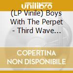 (LP Vinile) Boys With The Perpet - Third Wave Of? vinile
