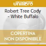 Robert Tree Cody - White Buffalo cd musicale di Cody, Robert Tree