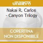 Nakai R. Carlos - Canyon Trilogy cd musicale di Nakai r. carlos