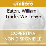 Eaton, William - Tracks We Leave cd musicale di Eaton, William
