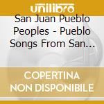 San Juan Pueblo Peoples - Pueblo Songs From San Juan cd musicale di San Juan Pueblo Peoples