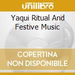 Yaqui Ritual And Festive Music cd musicale di Artisti Vari