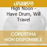 High Noon - Have Drum, Will Travel cd