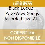 Black Lodge - Pow-Wow Songs Recorded Live At Whit cd