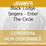 Black Lodge Singers - Enter The Circle cd musicale di Black Lodge Singers