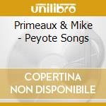 Primeaux & Mike - Peyote Songs cd