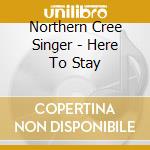 Northern Cree Singer - Here To Stay cd