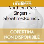 Northern Cree Singers - Showtime:Round Dance Songs cd