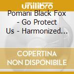 Pomani Black Fox - Go Protect Us - Harmonized Peyote Songs cd musicale di Pomani black fox