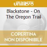 Blackstone - On The Oregon Trail cd musicale di Blackstone