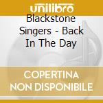 Blackstone Singers - Back In The Day cd musicale di Blackstone Singers
