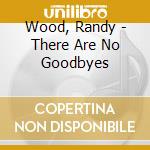 Wood, Randy - There Are No Goodbyes cd