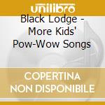 Black Lodge - More Kids' Pow-Wow Songs cd musicale di Black Lodge