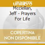 Mcclellan, Jeff - Prayers For Life cd musicale di Mcclellan, Jeff