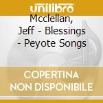 Mcclellan, Jeff - Blessings - Peyote Songs cd musicale di Mcclellan, Jeff