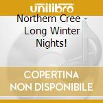 Northern Cree - Long Winter Nights! cd