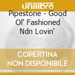 Pipestone - Good Ol' Fashioned Ndn Lovin' cd musicale di Pipestone