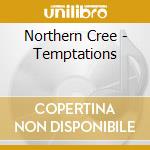 Northern Cree - Temptations cd musicale di Northern Cree