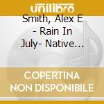 Smith, Alex E - Rain In July- Native American Vocal Harmony cd musicale di Smith, Alex E