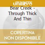 Bear Creek - Through Thick And Thin cd musicale di Bear Creek