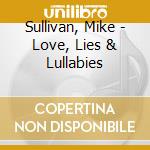 Sullivan, Mike - Love, Lies & Lullabies cd musicale di Sullivan, Mike