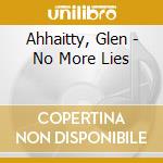 Ahhaitty, Glen - No More Lies cd musicale di Ahhaitty, Glen