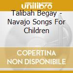 Talibah Begay - Navajo Songs For Children cd musicale di Begay, Talibah