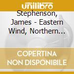 Stephenson, James - Eastern Wind, Northern Lights cd musicale di Stephenson, James