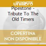Pipestone - Tribute To The Old Timers cd musicale