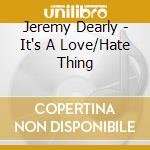 Jeremy Dearly - It's A Love/Hate Thing cd musicale di Dearly, Jeremy