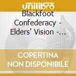 Blackfoot Confederacy - Elders' Vision - Pow-Wow Songs Recorded cd musicale di Blackfoot Confederacy