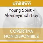 Young Spirit - Akameyimoh Boy cd musicale di Young Spirit