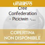 Cree Confederation - Piciciwin - Cree Round.. cd musicale di Cree Confederation