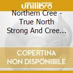 Northern Cree - True North Strong And Cree (Cd) cd